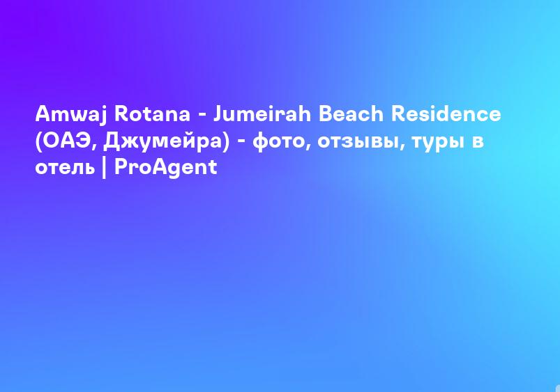 Amwaj Rotana, Jumeirah Beach - Dubai 5* (126 отзывов) в Жилой комплекс Джумейра-Бич, Дубай. Забронировать Amwaj Rotana, Jumeirah Beach - Dubai 5*